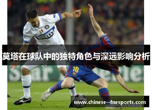 莫塔在球队中的独特角色与深远影响分析