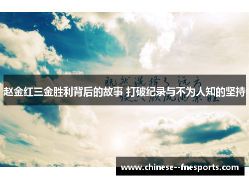 赵金红三金胜利背后的故事 打破纪录与不为人知的坚持